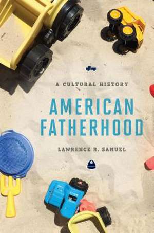 American Fatherhood de Lawrence R. Samuel