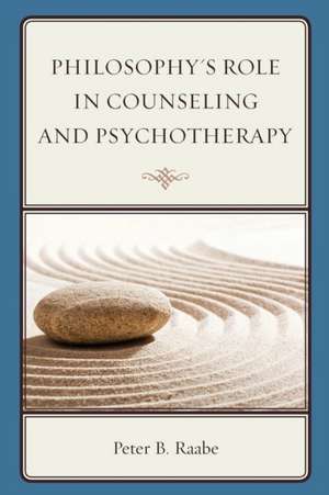 Philosophy's Role in Counseling and Psychotherapy de Peter B. Raabe