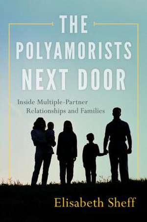 The Polyamorists Next Door de Elisabeth Sheff