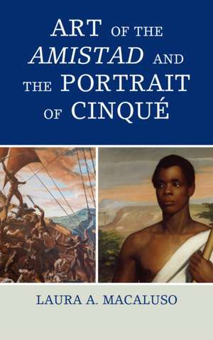 Art of the Amistad and the Portrait of Cinque de Laura A. Macaluso