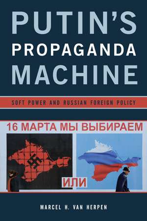 Putin's Propaganda Machine: Soft Power and Russian Foreign Policy de Marcel H. Van Herpen