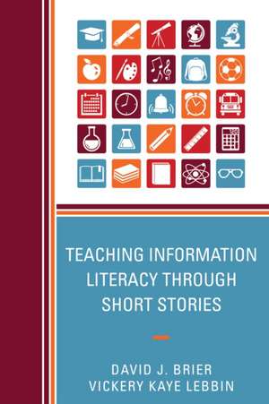 Teaching Information Literacy Through Short Stories de David James Brier