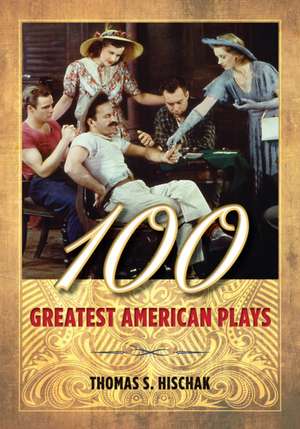 100 Greatest American Plays de Thomas S. Hischak