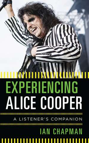 Experiencing Alice Cooper: A Listener's Companion de Ian Chapman