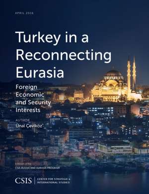 Turkey in a Reconnecting Eurasia: Foreign Economic and Security Interests de Unal Cevikoz