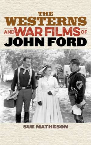 The Westerns and War Films of John Ford de Sue Matheson