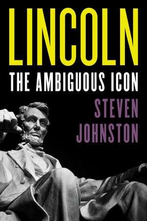 Lincoln: The Ambiguous Icon de Steven Johnston