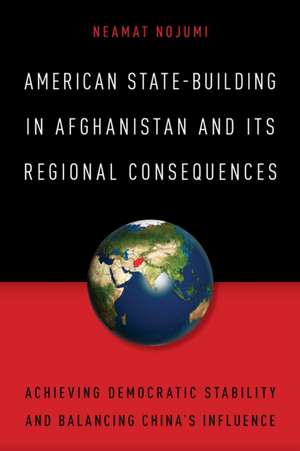 American State-Building in Afghanistan and Its Regional Consequences de Neamat Nojumi