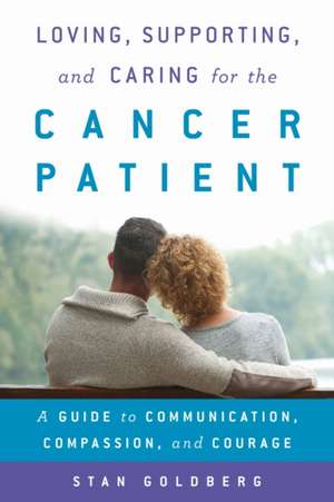 Loving, Supporting, and Caring for the Cancer Patient de Stan Goldberg