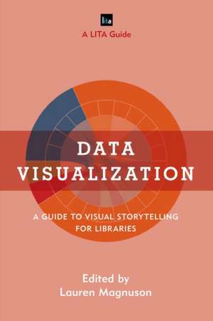 Data Visualization: A Guide to Visual Storytelling for Libraries de Lauren Magnuson