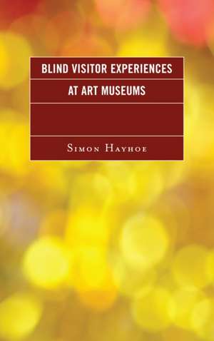 Blind Visitor Experiences at Art Museums de Simon Hayhoe