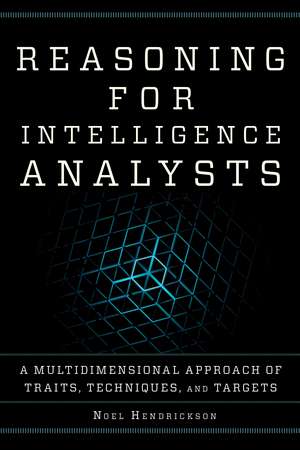 Reasoning for Intelligence Analysts: A Multidimensional Approach of Traits, Techniques, and Targets de Noel Hendrickson
