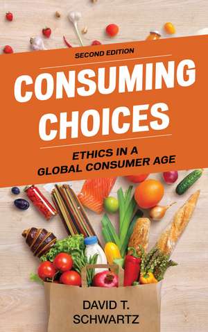 Consuming Choices: Ethics in a Global Consumer Age de David T. Schwartz