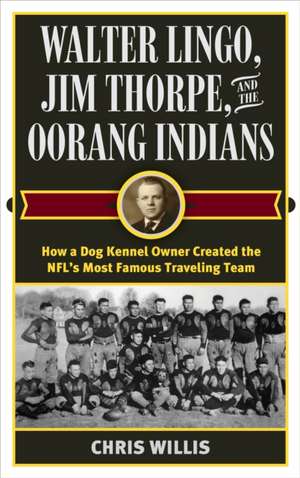 Walter Lingo, Jim Thorpe, and the Oorang Indians de Chris Willis