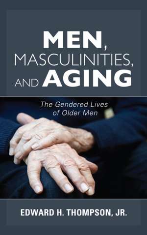 MEN MASCULINITIES AMP AGING THE de Edward H. Thompson