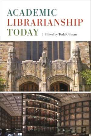 Academic Librarianship Today de Todd Gilman