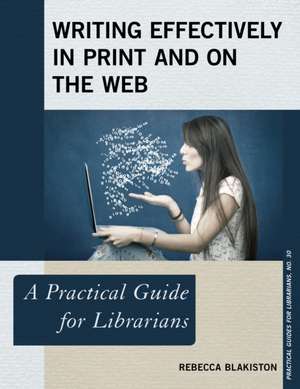 Writing Effectively in Print and on the Web: A Practical Guide for Librarians de Rebecca Blakiston