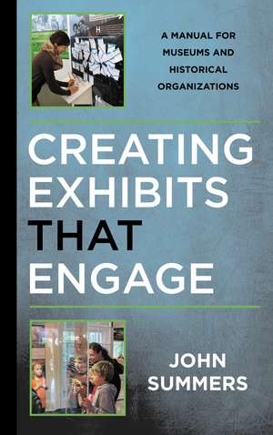 Creating Exhibits That Engage: A Manual for Museums and Historical Organizations de John Summers