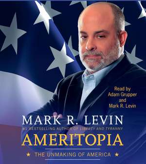 Ameritopia: The Unmaking of America de Mark R. Levin