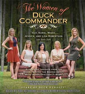 The Women of Duck Commander: Surprising Insights from the Women Behind the Beards about What Makes This Family Work de Kay Robertson