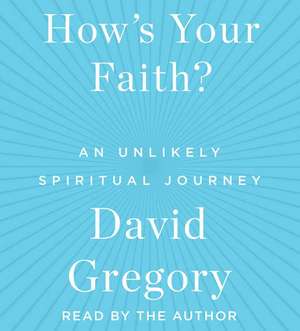 How's Your Faith: An Unlikely Spiritual Journey de David Gregory