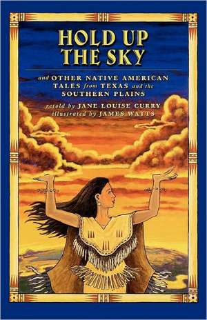 Hold Up the Sky: And Other Native American Tales from Texas and the de Jane Louise Curry