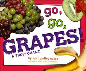 Go, Go, Grapes!: A Fruit Chant de April Pulley Sayre