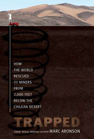 Trapped: How the World Rescued 33 Miners from 2,000 Feet Below the Chilean Desert de Marc Aronson