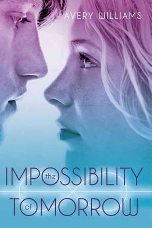 The Impossibility of Tomorrow de Avery Williams