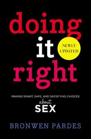 Doing It Right: Making Smart, Safe, and Satisfying Choices about Sex de Bronwen Pardes