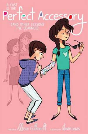 A Cast Is the Perfect Accessory: (And Other Lessons I've Learned) de Allison Gutknecht