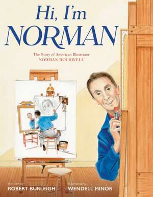 Hi, I'm Norman: The Story of American Illustrator Norman Rockwell de Robert Burleigh