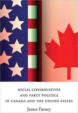 Social Conservatives and Party Politics in Canada and the United States de James Farney