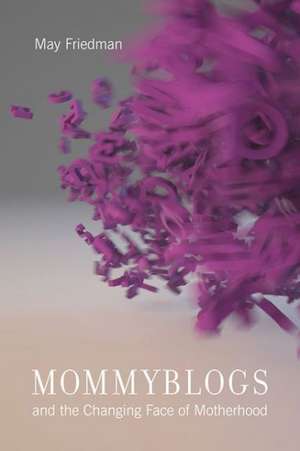 Mommyblogs and the Changing Face of Motherhood de May Friedman