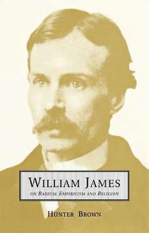 William James on Radical Empiricism and Religion de Hunter Brown