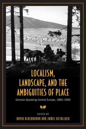 Localism, Landscape, and the Ambiguities of Place: German-Speaking Central Europe, 1860-1930 de David Blackbourn