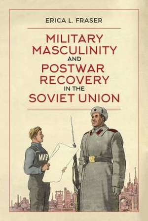 MILITARY MASCULINITY POSTWAR RECOVERY de Erica L. Fraser