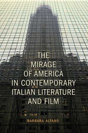 The Mirage of America in Contemporary Italian Literature and Film de Barbara Alfano