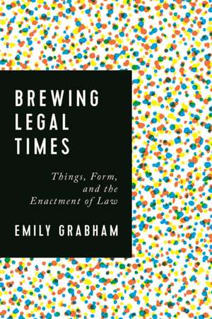 Brewing Legal Times: Things, Form, and the Enactment of Law de Emily Grabham