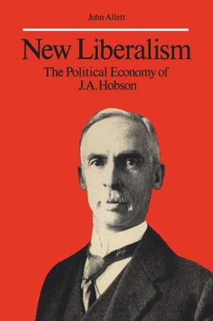 New Liberalism: The Political Economy of J.A. Hobson de John Allett