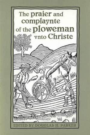 The Praier and Complaynte of the Ploweman Unto Christe