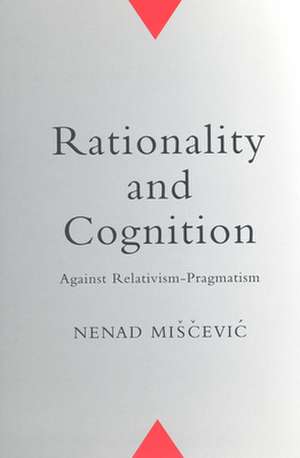 Rationality and Cognition: Against Relativism-Pragmatism de Nenad Mi?cevic