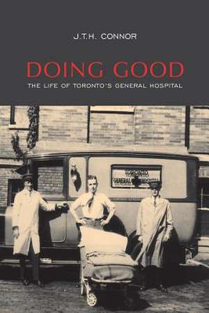 Doing Good: The Life of Toronto's General Hospital de J. T. H. Connor