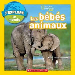 National Geographic Kids: j'Explore Le Monde: Les B?b?s Animaux de Marfe Ferguson Delano