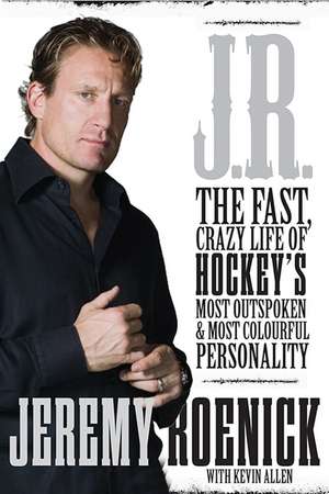 J.R.: The Fast, Crazy Life of Hockey's Most Outspoken and Most Colourful Personality de Jeremy Roenick