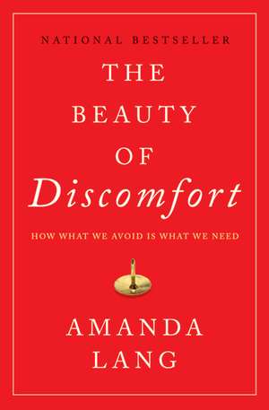 The Beauty of Discomfort: How What We Avoid Is What We Need de Amanda Lang