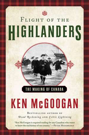 Flight of the Highlanders: The Making of Canada de Ken McGoogan