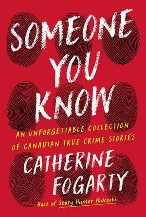 Someone You Know: Sixteen Unforgettable Canadian True Crime Stories de Catherine Fogarty