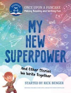 My New Superpower and Other Stories We Write Together: Once Upon a Pancake: For Younger Storytellers de Rick Benger