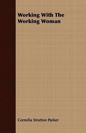 Working with the Working Woman: Surviving the Impossible de Cornelia Stratton Parker